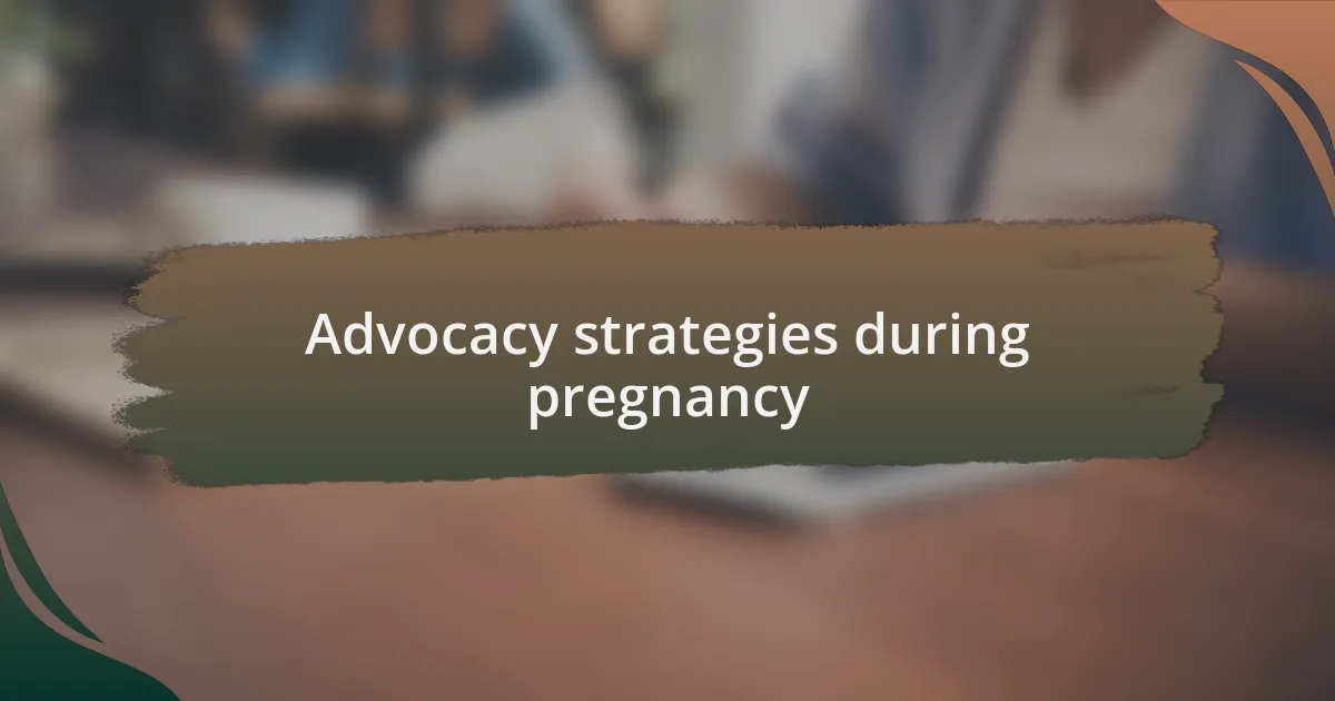 Advocacy strategies during pregnancy