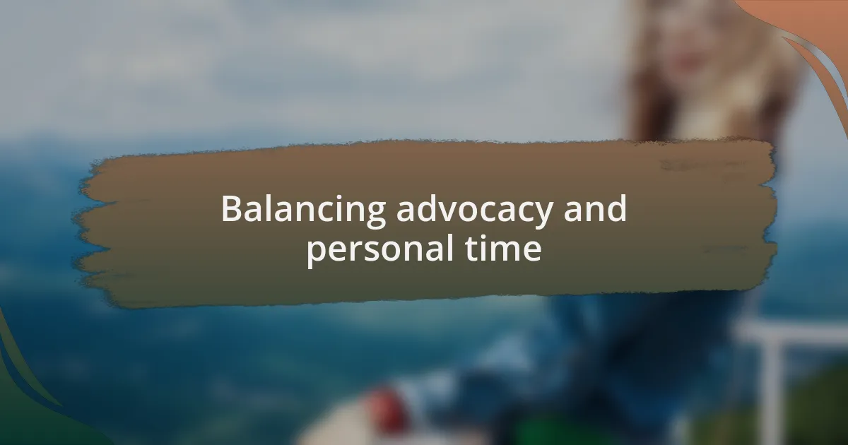 Balancing advocacy and personal time