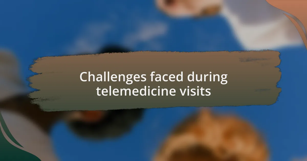 Challenges faced during telemedicine visits