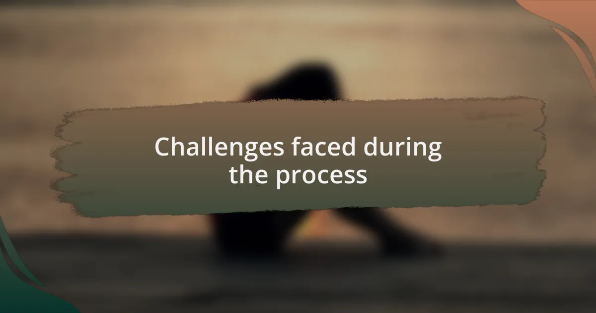 Challenges faced during the process