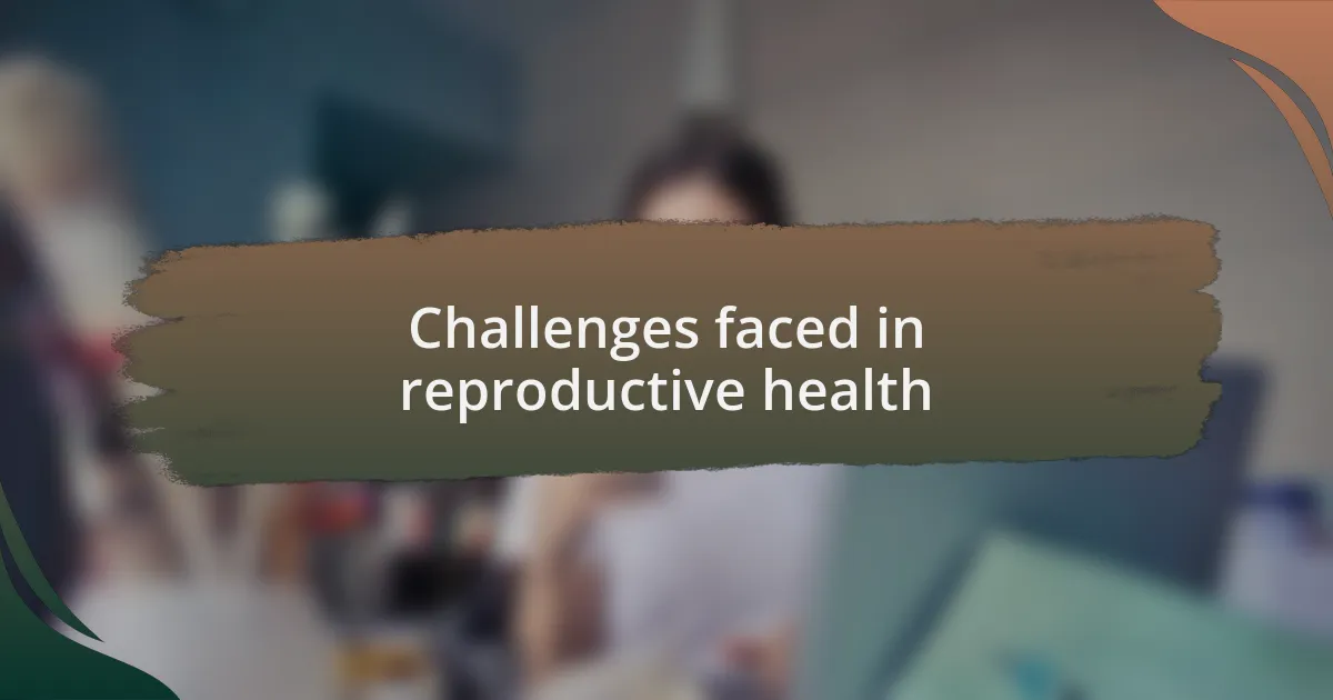 Challenges faced in reproductive health
