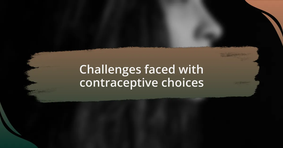Challenges faced with contraceptive choices