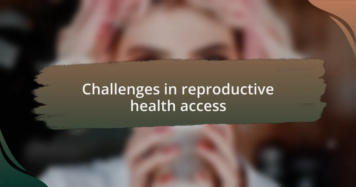 Challenges in reproductive health access