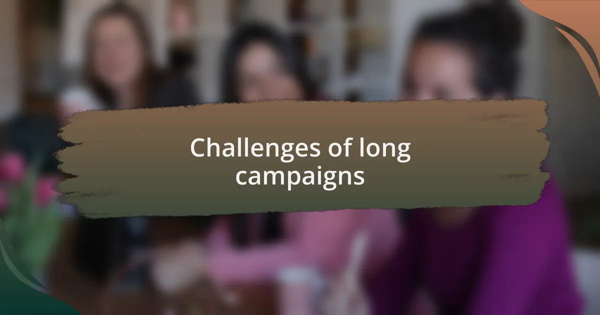 Challenges of long campaigns