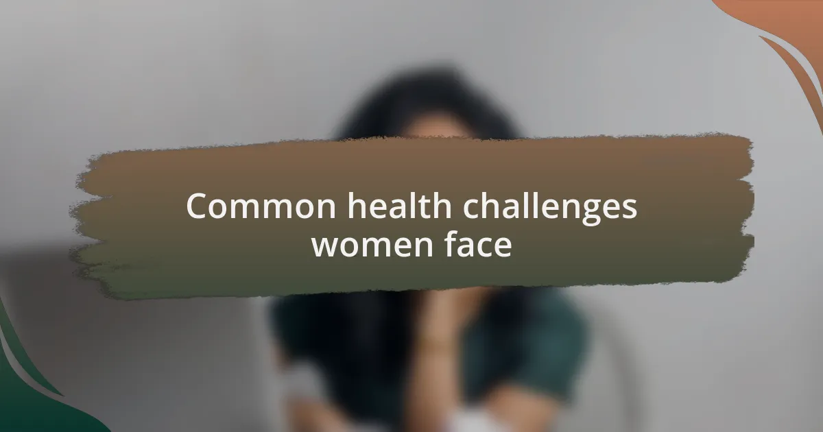 Common health challenges women face