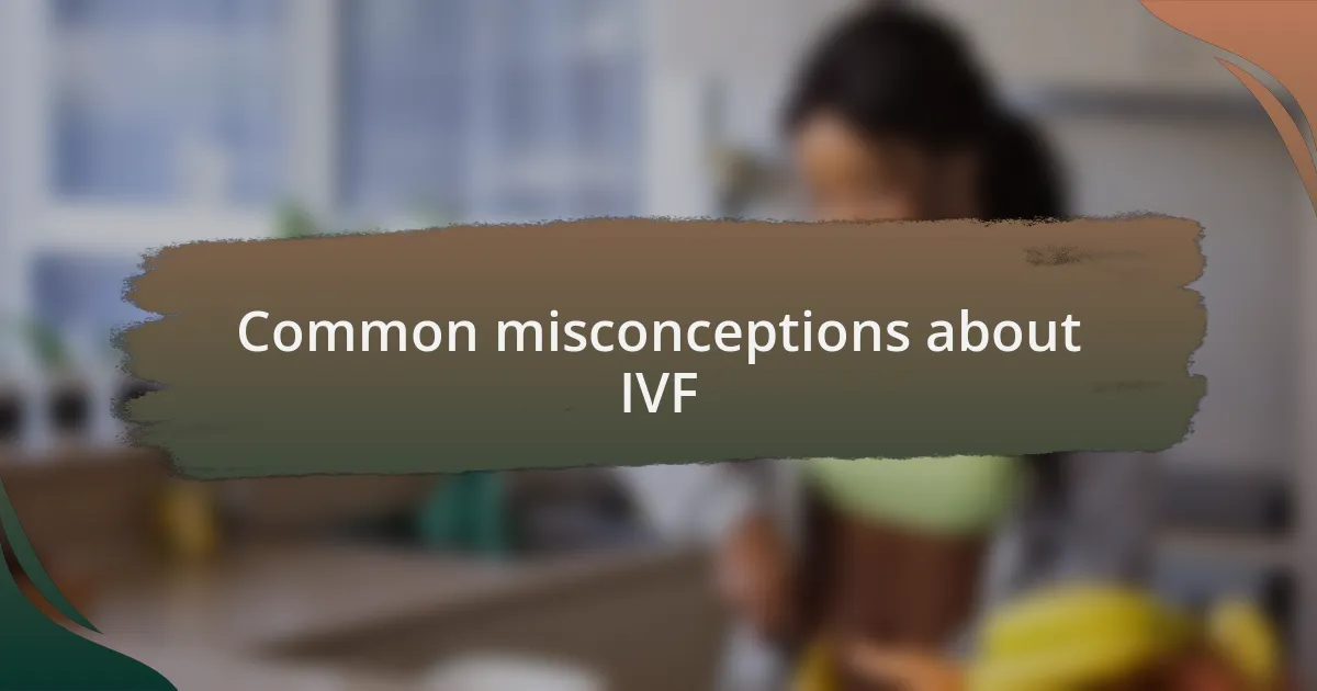 Common misconceptions about IVF
