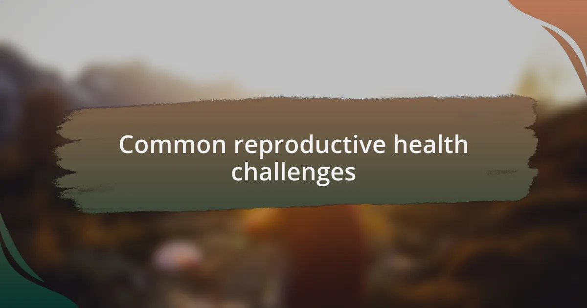 Common reproductive health challenges