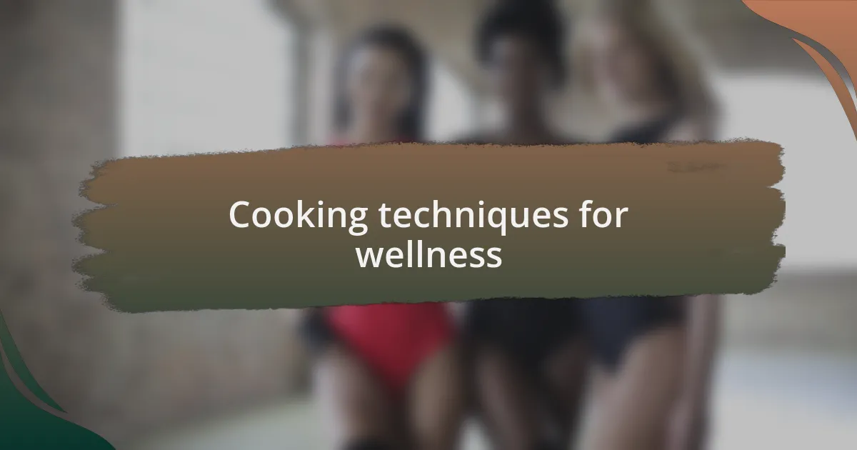 Cooking techniques for wellness