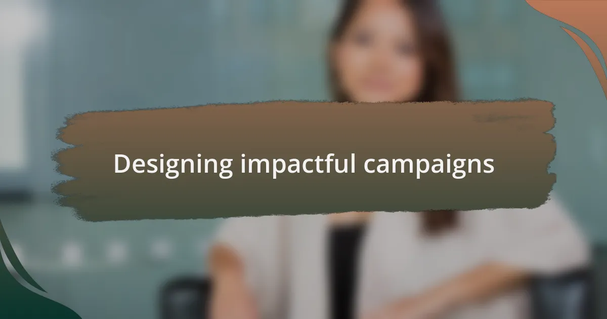 Designing impactful campaigns