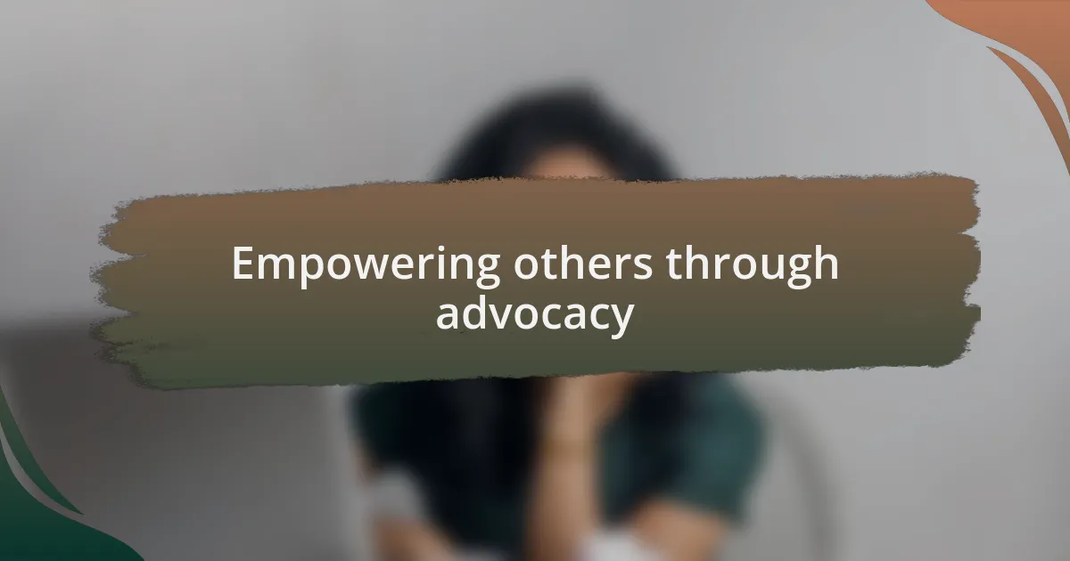 Empowering others through advocacy
