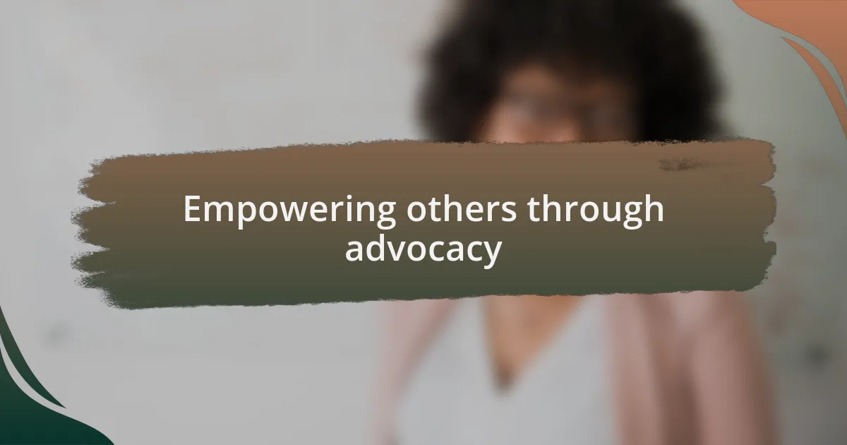 Empowering others through advocacy