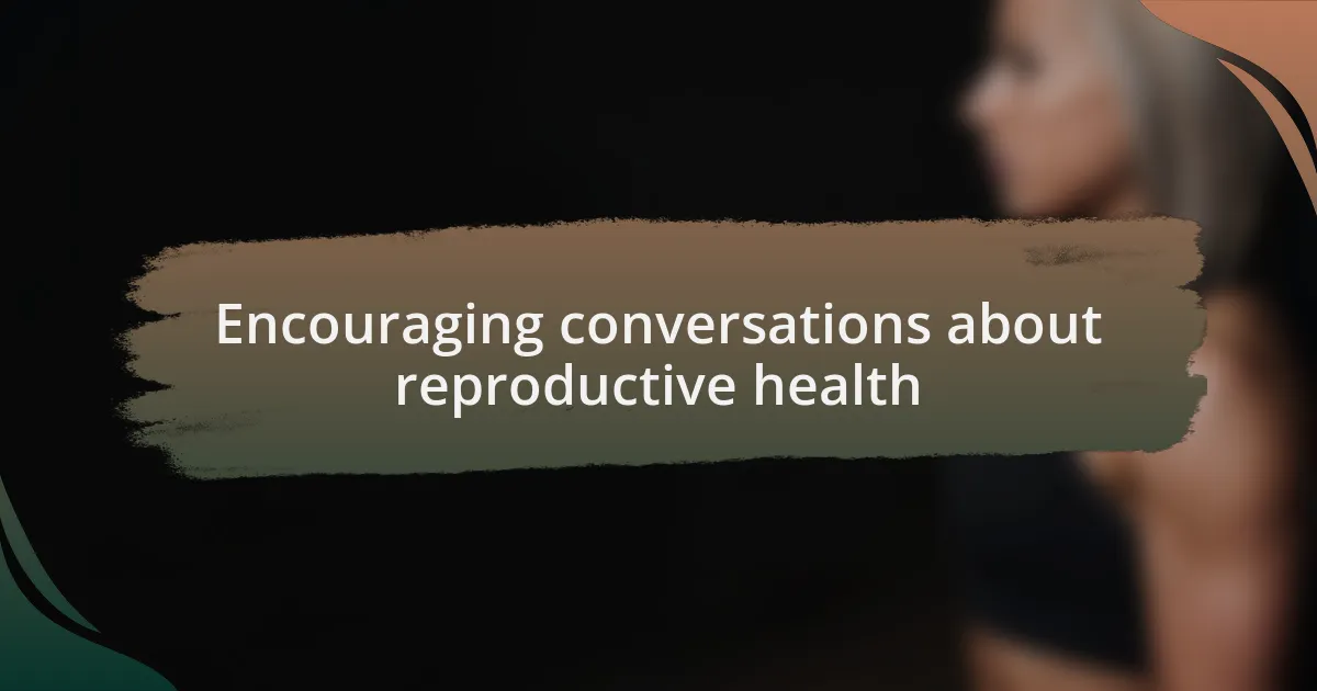 Encouraging conversations about reproductive health