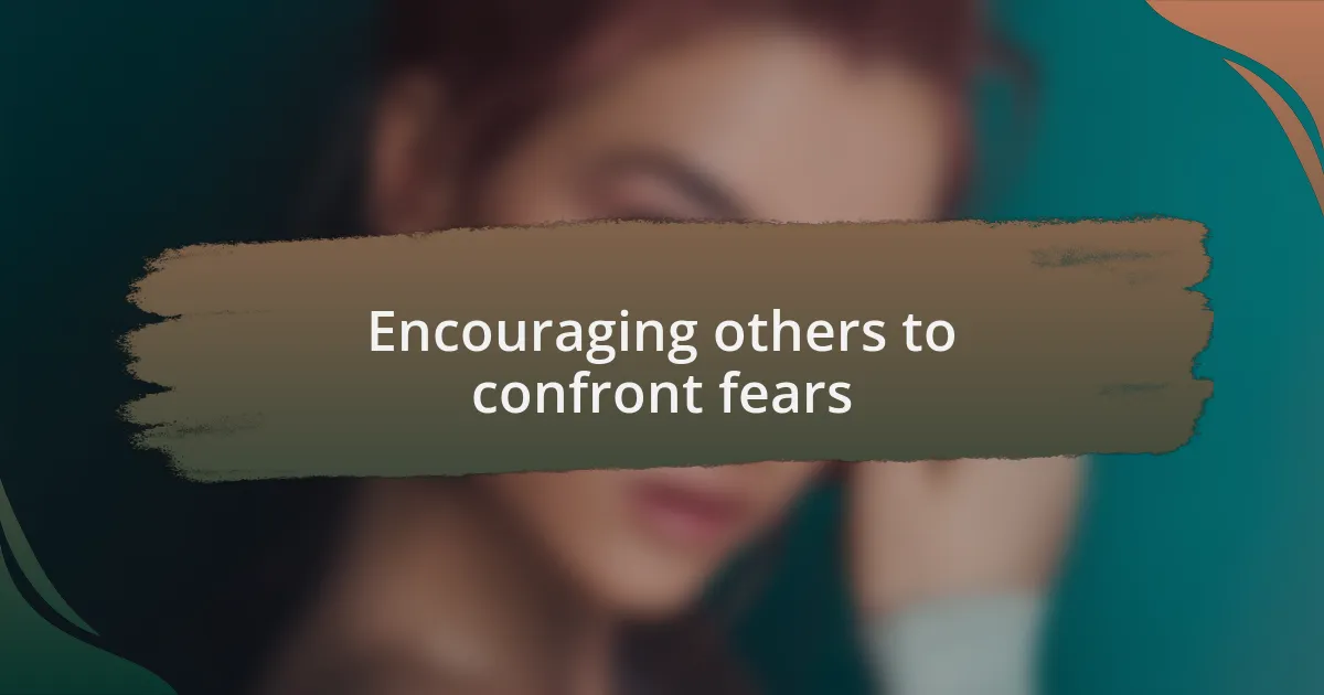 Encouraging others to confront fears