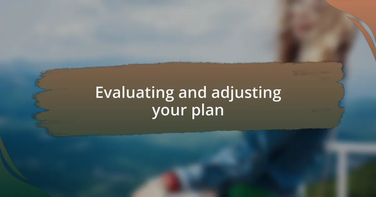 Evaluating and adjusting your plan