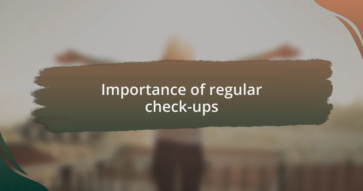 Importance of regular check-ups