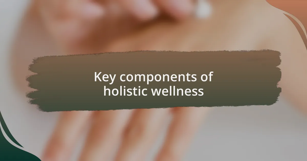Key components of holistic wellness