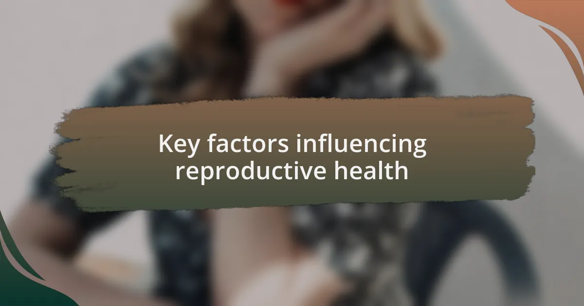Key factors influencing reproductive health