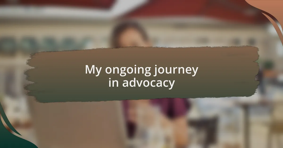 My ongoing journey in advocacy