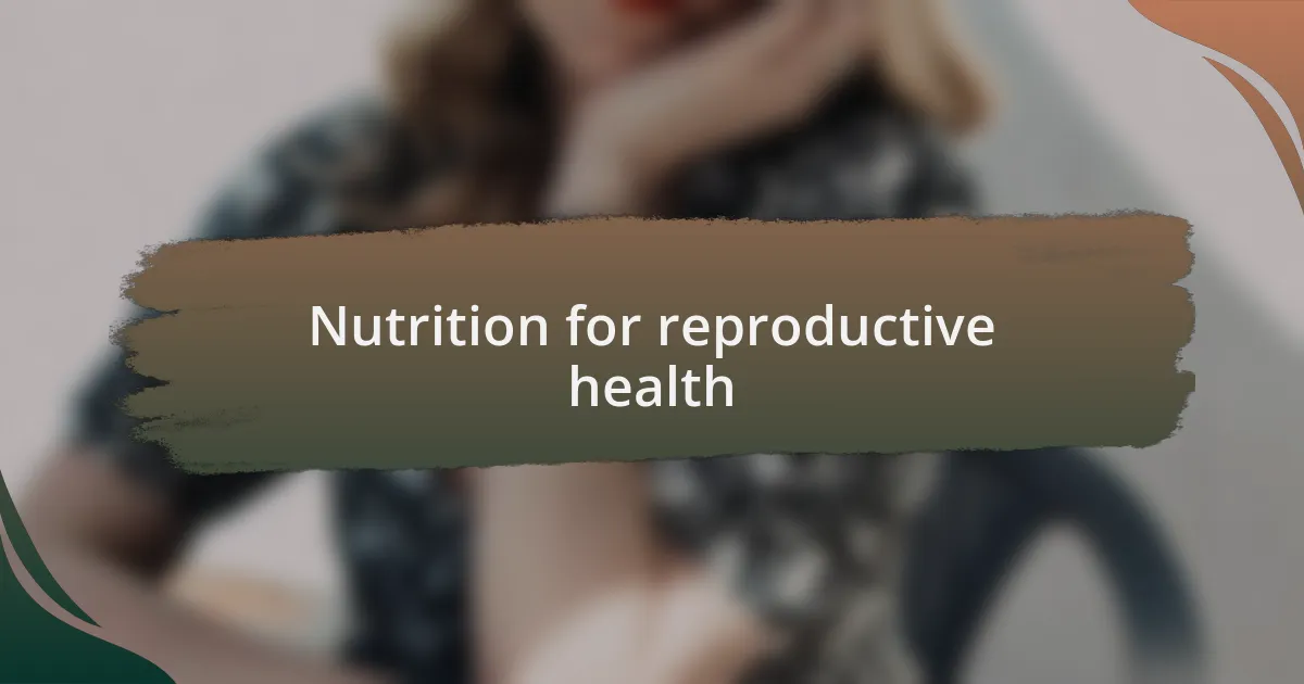 Nutrition for reproductive health