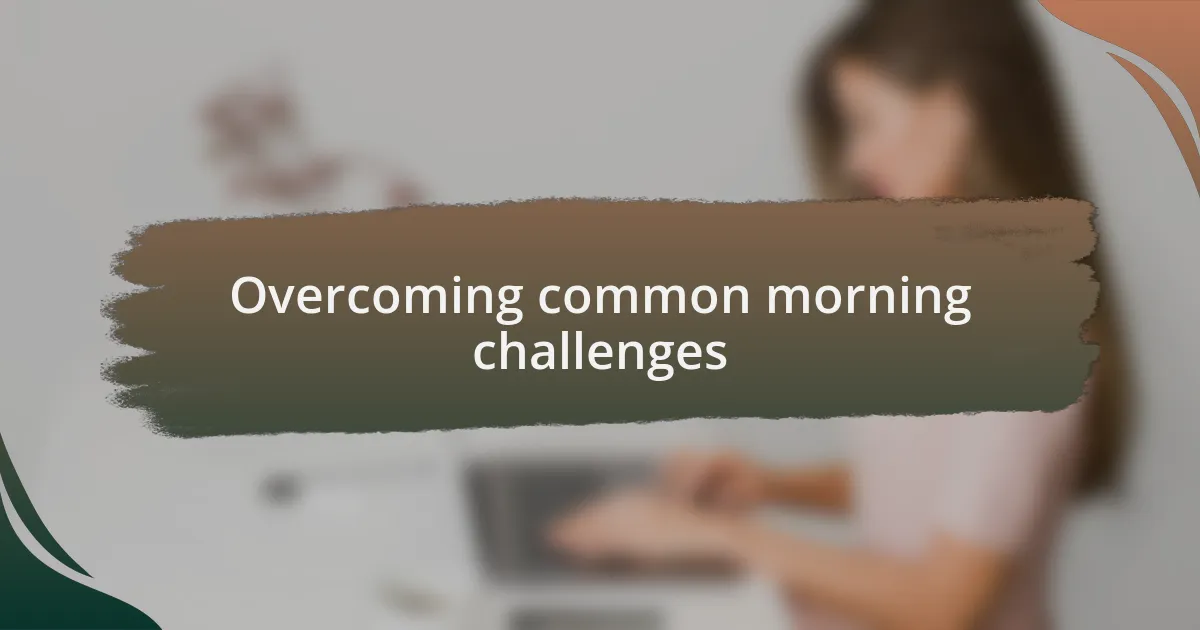 Overcoming common morning challenges