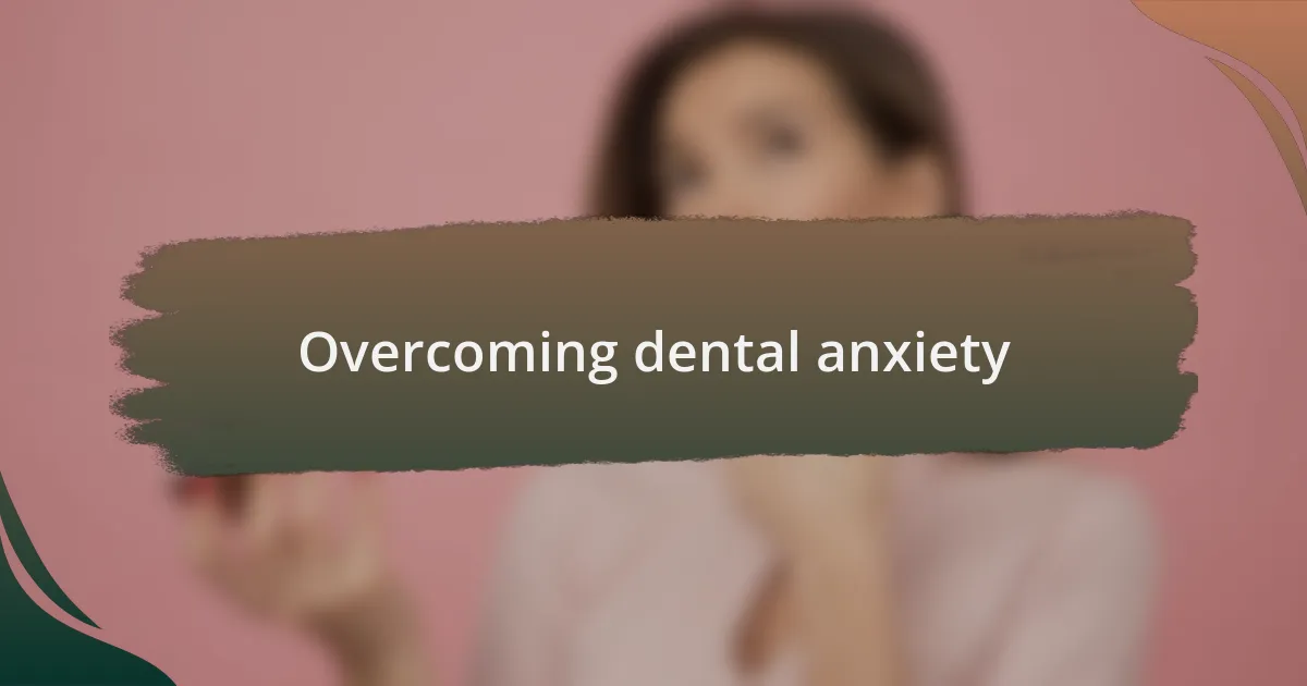Overcoming dental anxiety