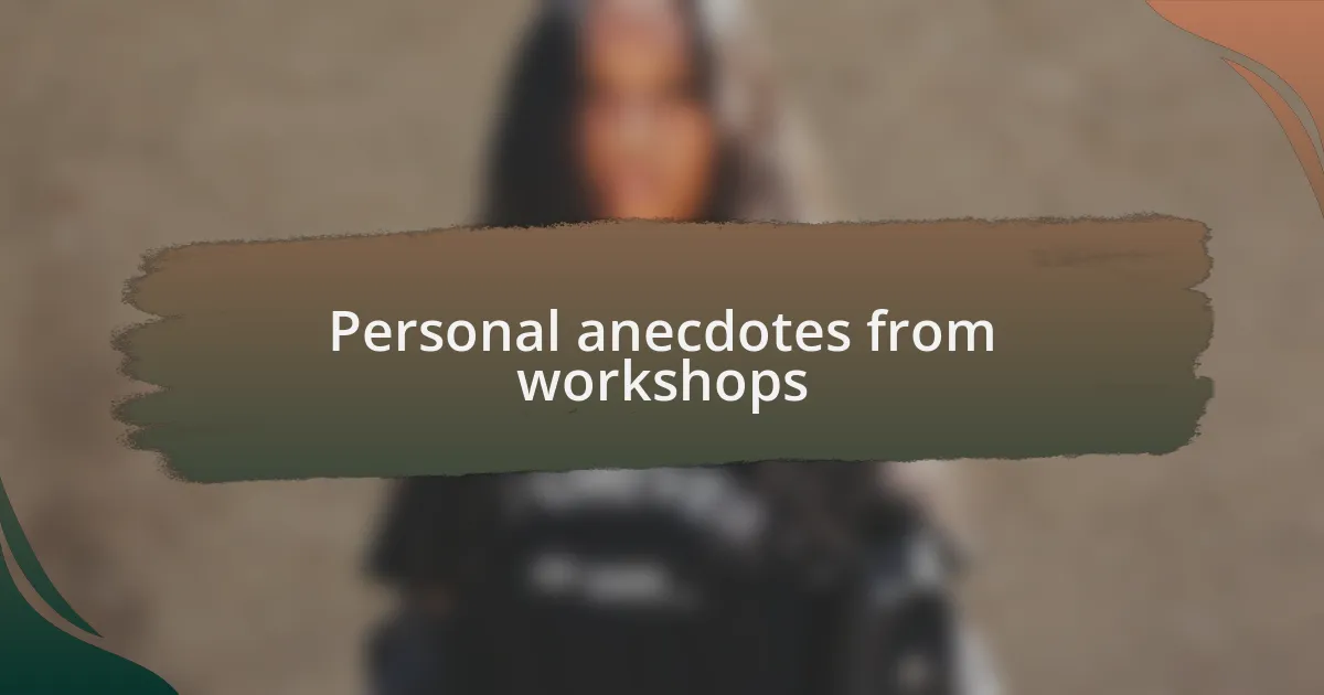 Personal anecdotes from workshops