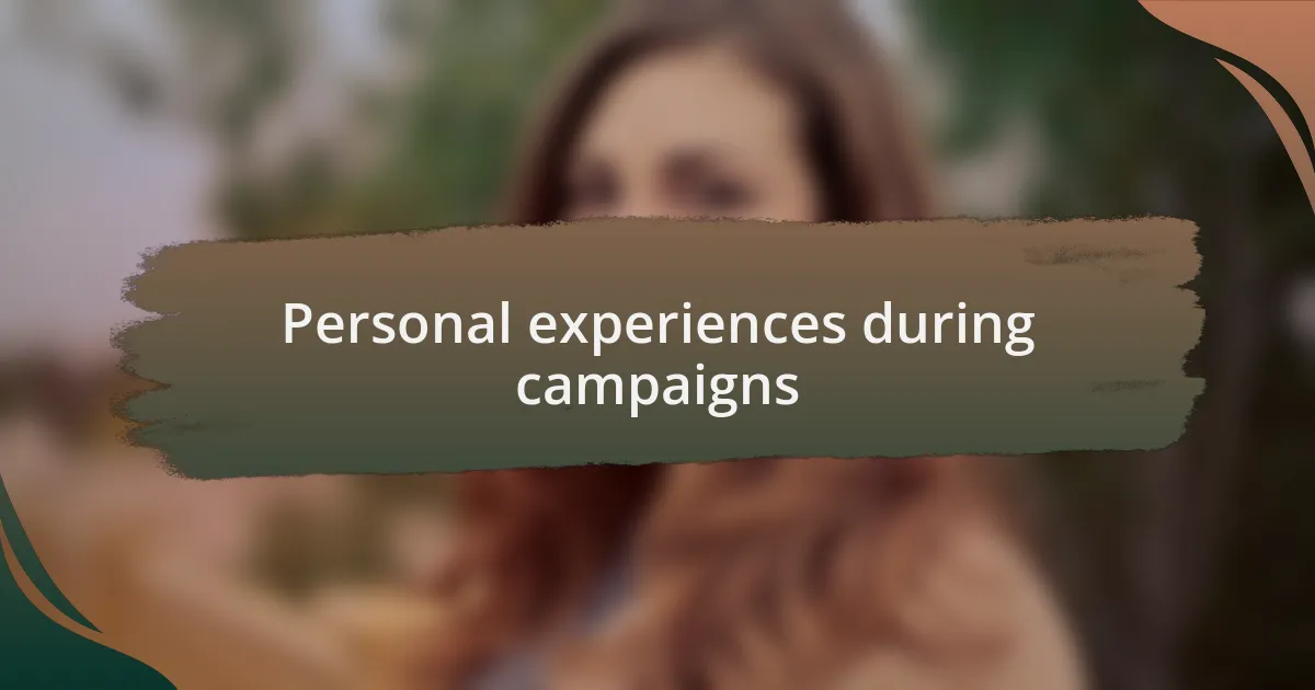 Personal experiences during campaigns