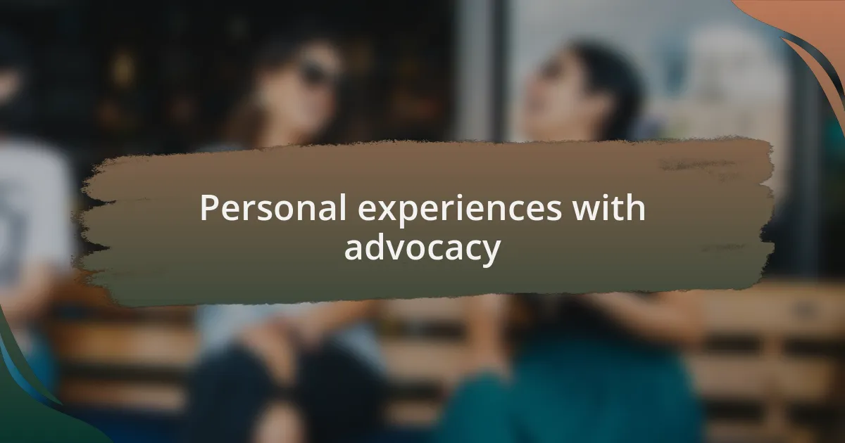 Personal experiences with advocacy