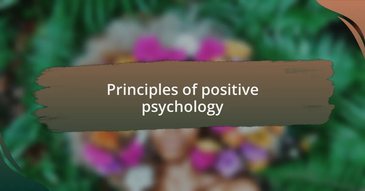 Principles of positive psychology