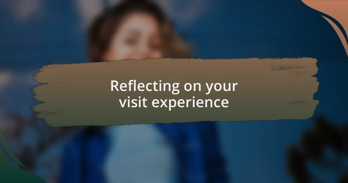 Reflecting on your visit experience