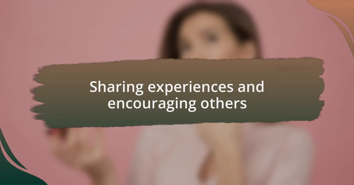 Sharing experiences and encouraging others