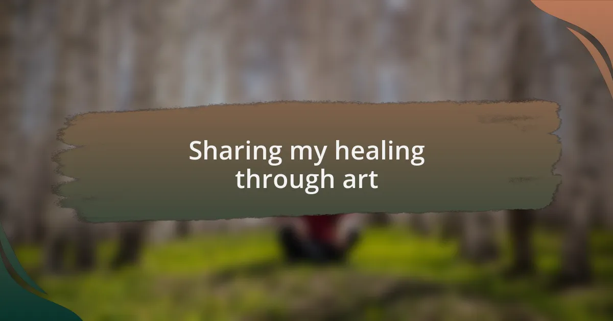 Sharing my healing through art
