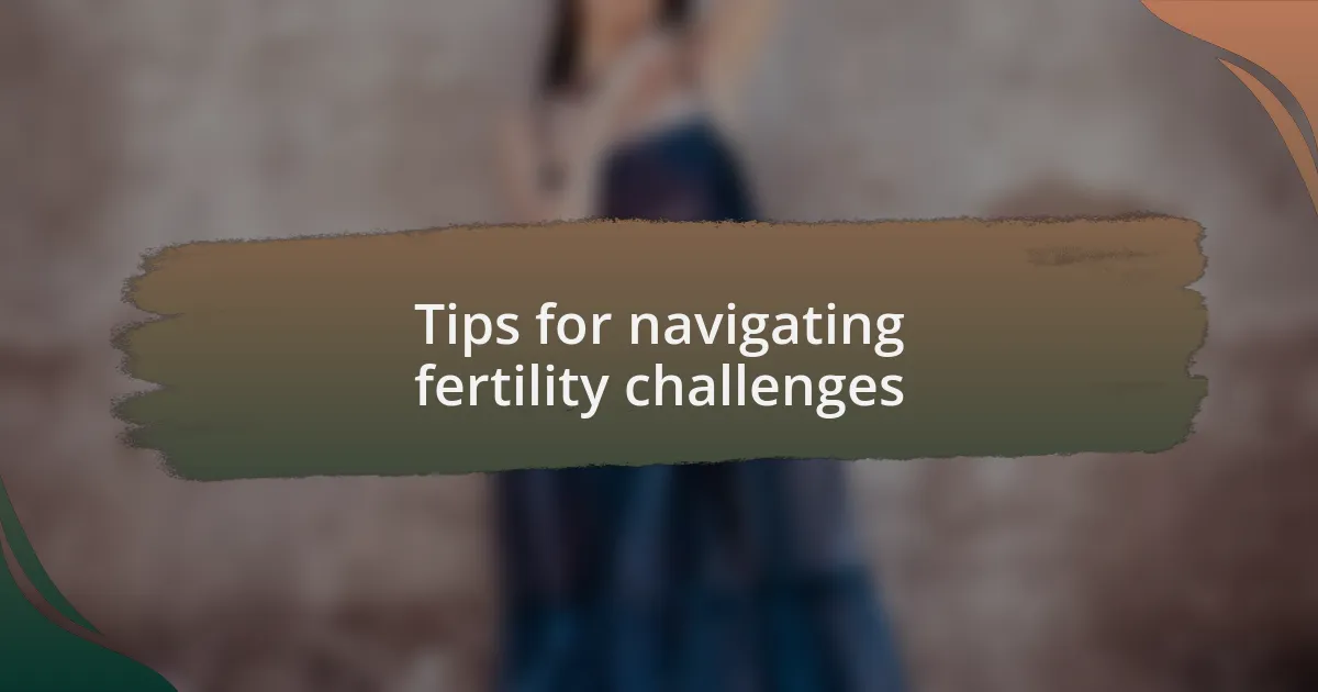 Tips for navigating fertility challenges