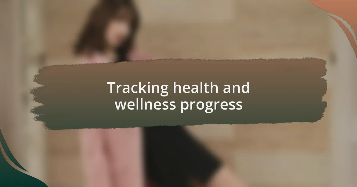 Tracking health and wellness progress