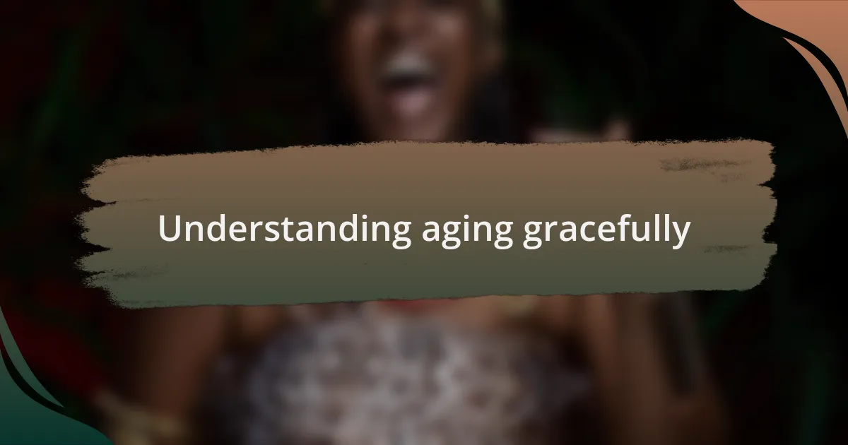Understanding aging gracefully