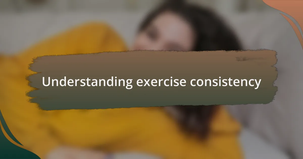 Understanding exercise consistency